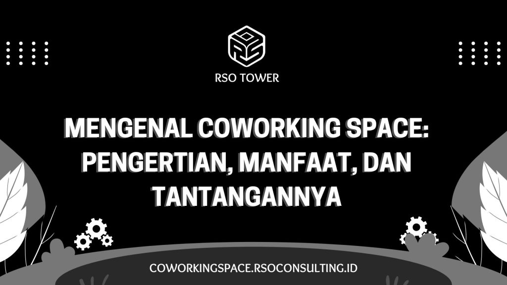 Mengenal Coworking Space: Pengertian, Manfaat, dan Tantangannya
